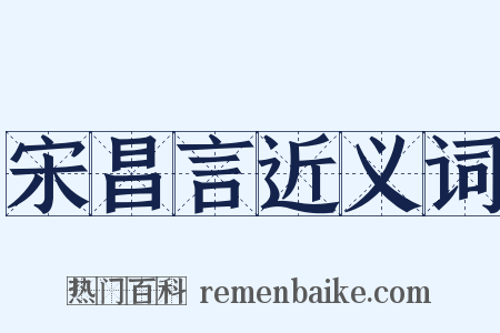 宋昌言近义词是什么意思的图片
